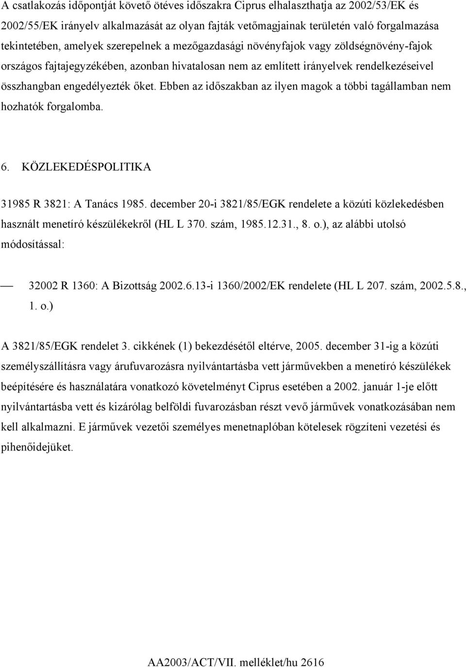 Ebben az időszakban az ilyen magok a többi tagállamban nem hozhatók forgalomba. 6. KÖZLEKEDÉSPOLITIKA 31985 R 3821: A Tanács 1985.