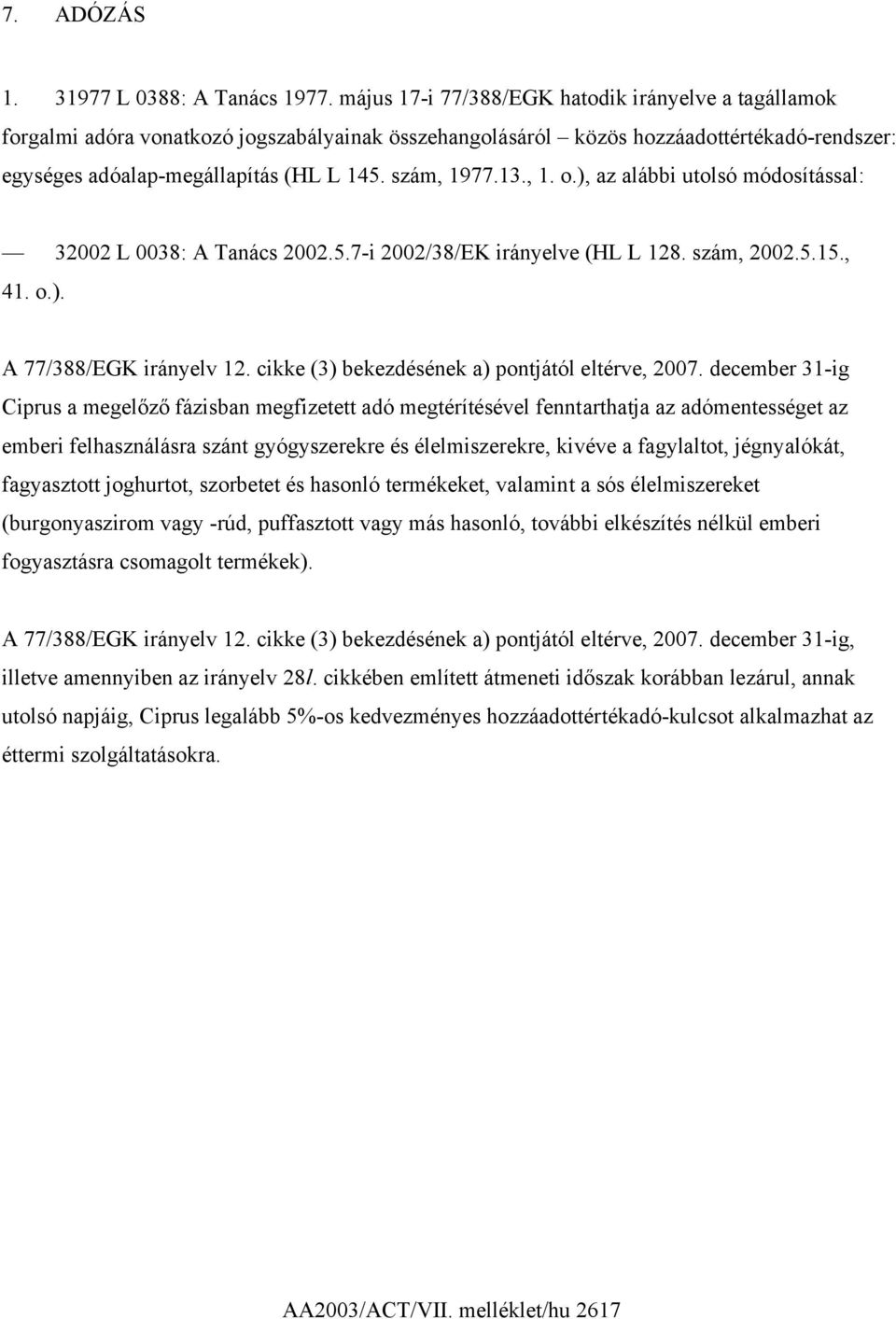 13., 1. o.), az alábbi utolsó módosítással: 32002 L 0038: A Tanács 2002.5.7-i 2002/38/EK irányelve (HL L 128. szám, 2002.5.15., 41. o.). A 77/388/EGK irányelv 12.