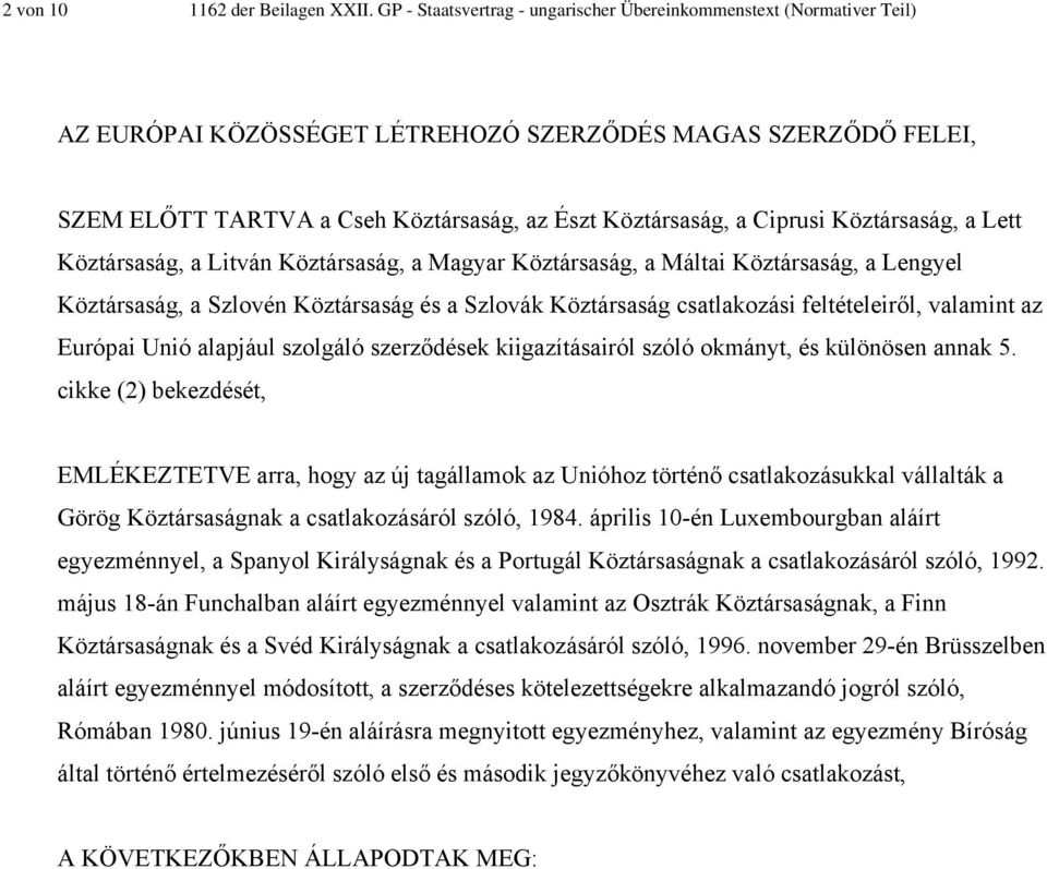 Ciprusi Köztársaság, a Lett Köztársaság, a Litván Köztársaság, a Magyar Köztársaság, a Máltai Köztársaság, a Lengyel Köztársaság, a Szlovén Köztársaság és a Szlovák Köztársaság csatlakozási