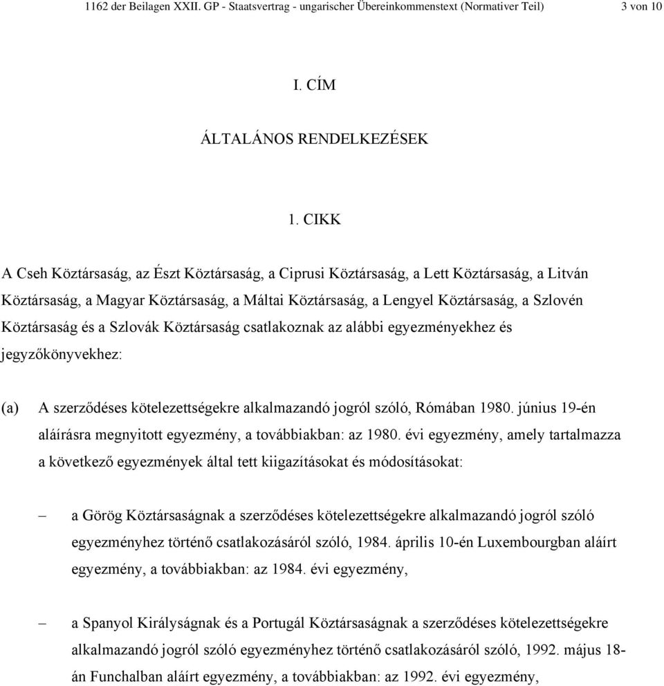 és a Szlovák Köztársaság csatlakoznak az alábbi egyezményekhez és jegyzőkönyvekhez: (a) A szerződéses kötelezettségekre alkalmazandó jogról szóló, Rómában 1980.