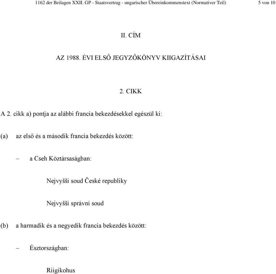 cikk a) pontja az alábbi francia bekezdésekkel egészül ki: (a) az első és a második francia bekezdés