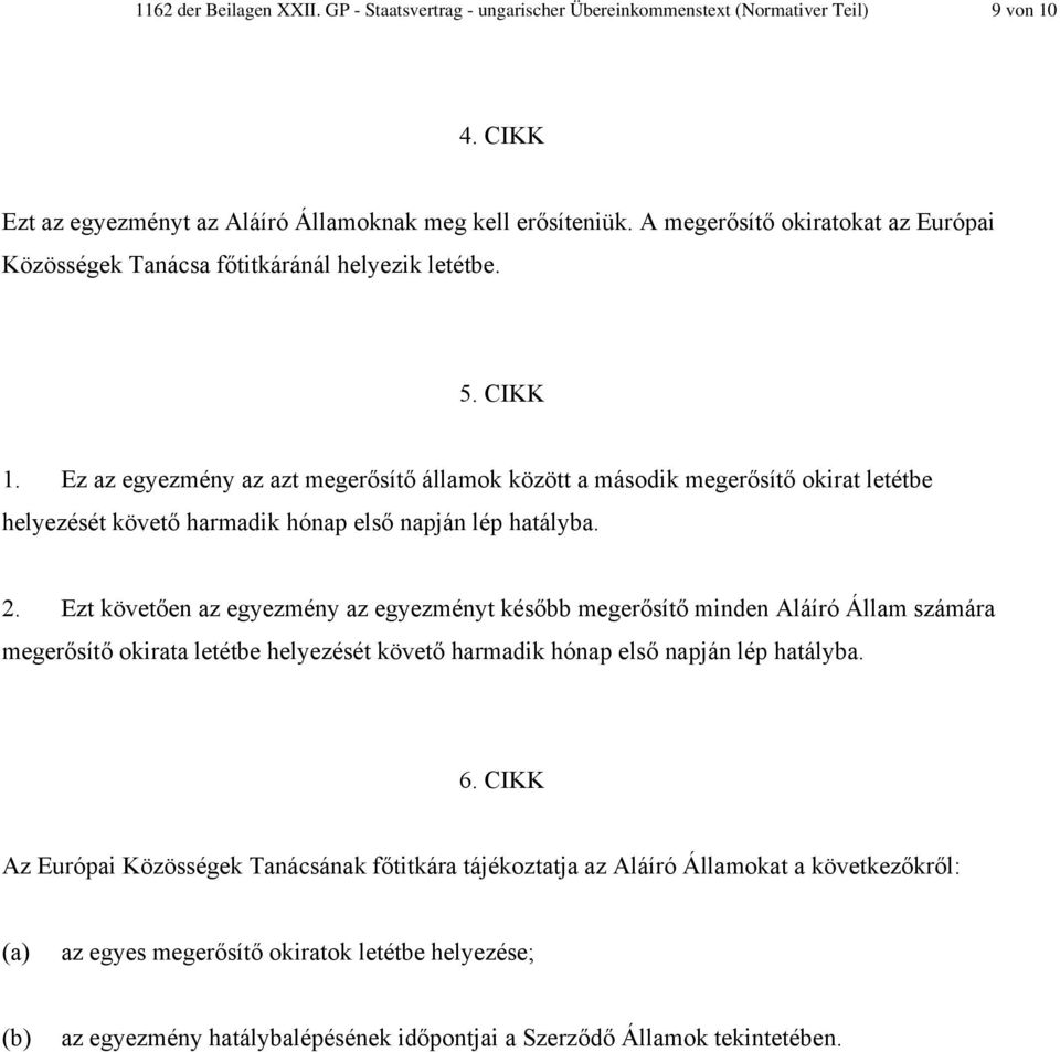 Ez az egyezmény az azt megerősítő államok között a második megerősítő okirat letétbe helyezését követő harmadik hónap első napján lép hatályba. 2.