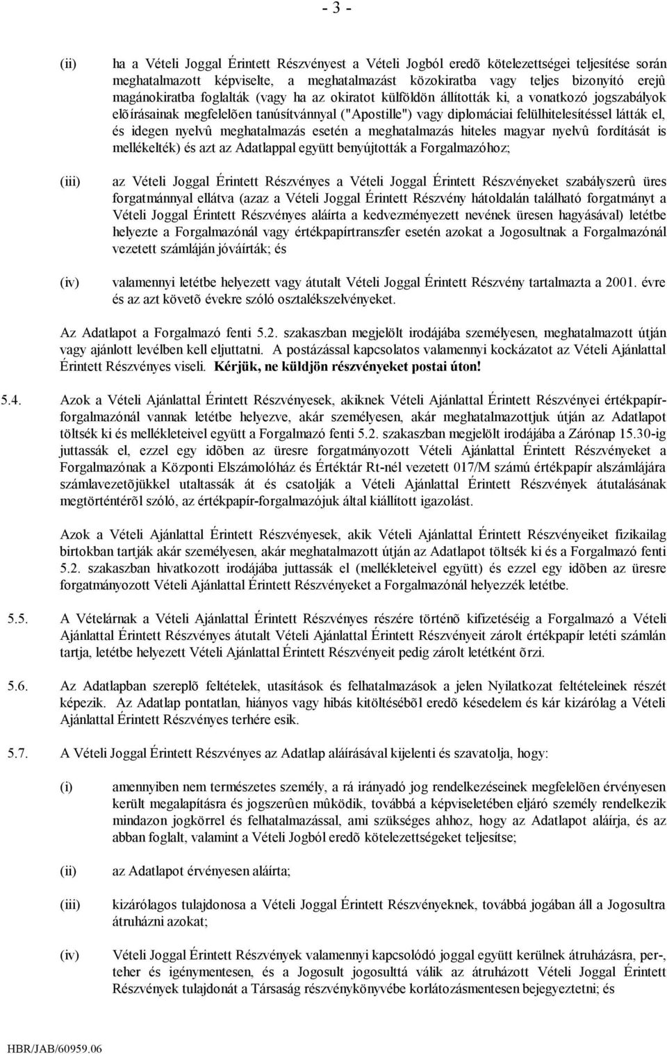 el, és idegen nyelvû meghatalmazás esetén a meghatalmazás hiteles magyar nyelvû fordítását is mellékelték) és azt az Adatlappal együtt benyújtották a Forgalmazóhoz; az Vételi Joggal Érintett