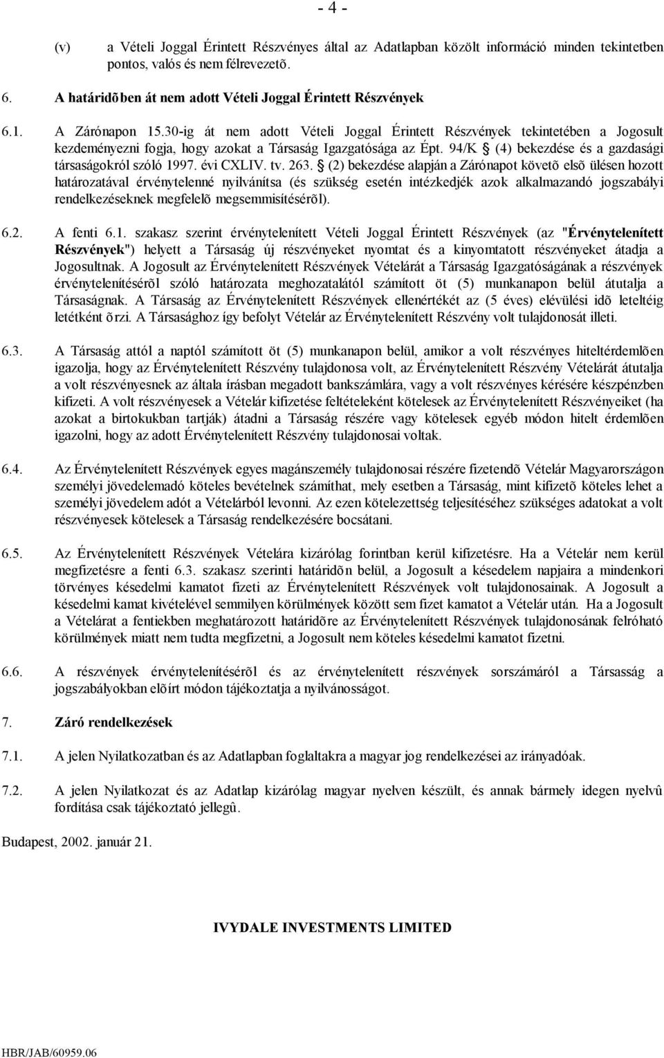 30-ig át nem adott Vételi Joggal Érintett Részvények tekintetében a Jogosult kezdeményezni fogja, hogy azokat a Társaság Igazgatósága az Épt.