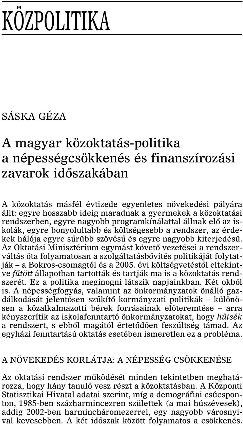 nagyobb kiterjedésû. Az Oktatási Minisztérium egymást követõ vezetései a rendszerváltás óta folyamatosan a szolgáltatásbõvítés politikáját folytatják a Bokros-csomagtól és a 2005.