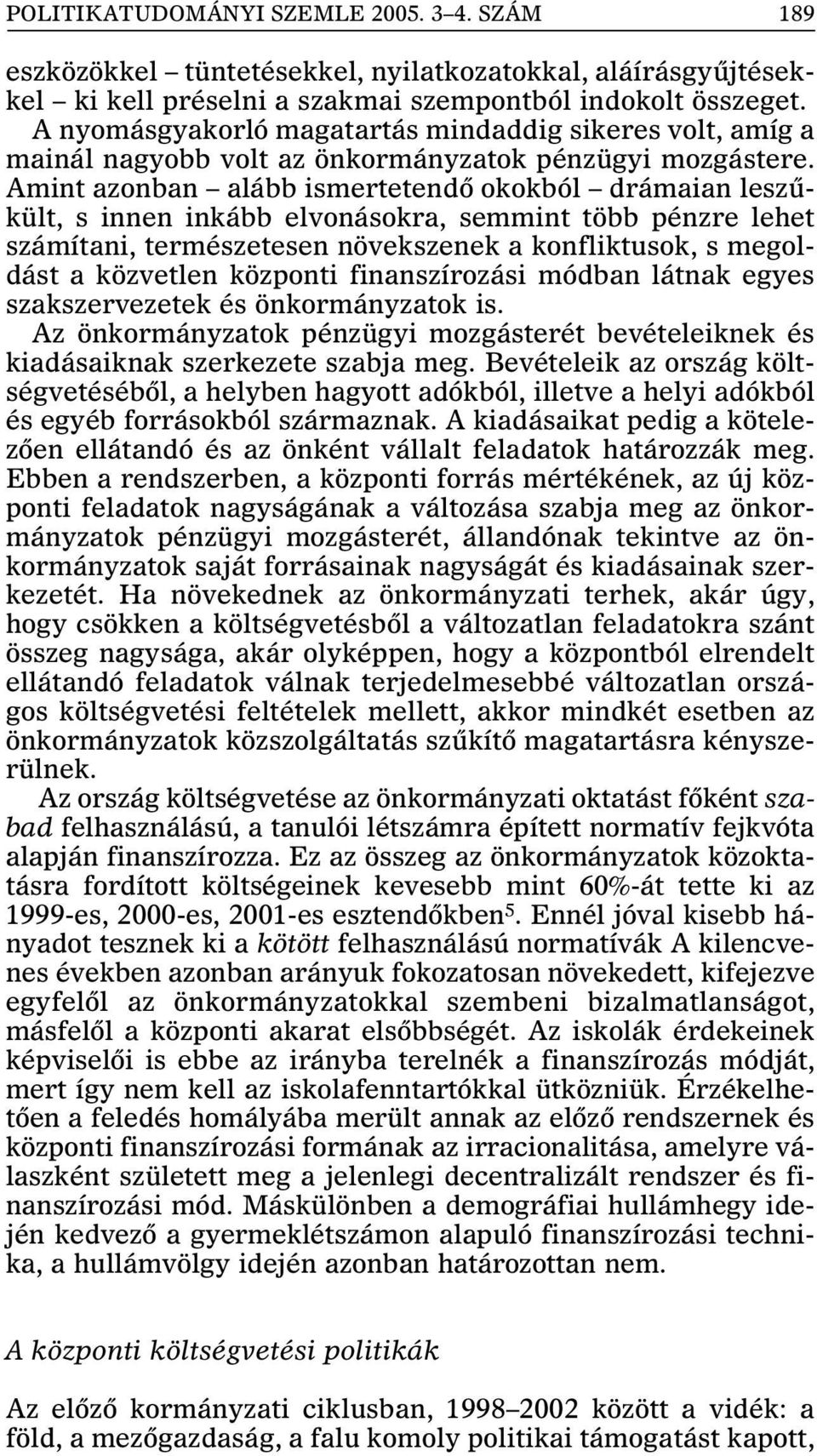 Amint azonban alább ismertetendõ okokból drámaian leszûkült, s innen inkább elvonásokra, semmint több pénzre lehet számítani, természetesen növekszenek a konfliktusok, s megoldást a közvetlen