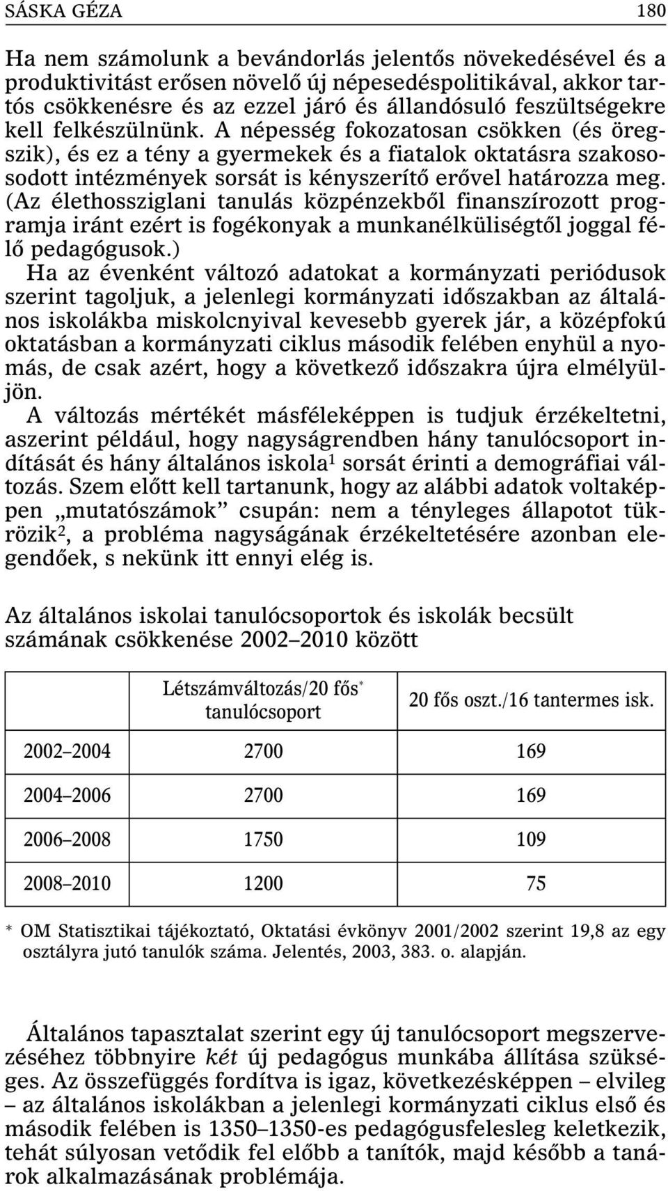 (Az élethossziglani tanulás közpénzekbõl finanszírozott programja iránt ezért is fogékonyak a munkanélküliségtõl joggal félõ pedagógusok.