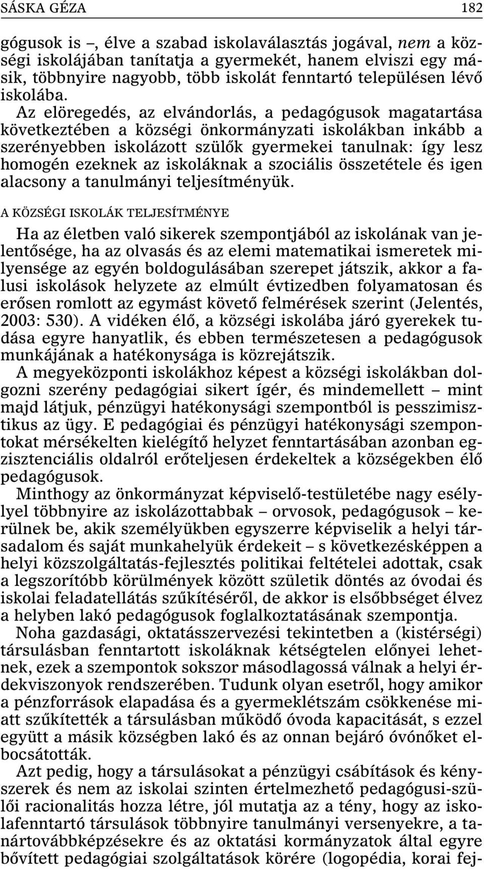 Az elöregedés, az elvándorlás, a pedagógusok magatartása következtében a községi önkormányzati iskolákban inkább a szerényebben iskolázott szülõk gyermekei tanulnak: így lesz homogén ezeknek az