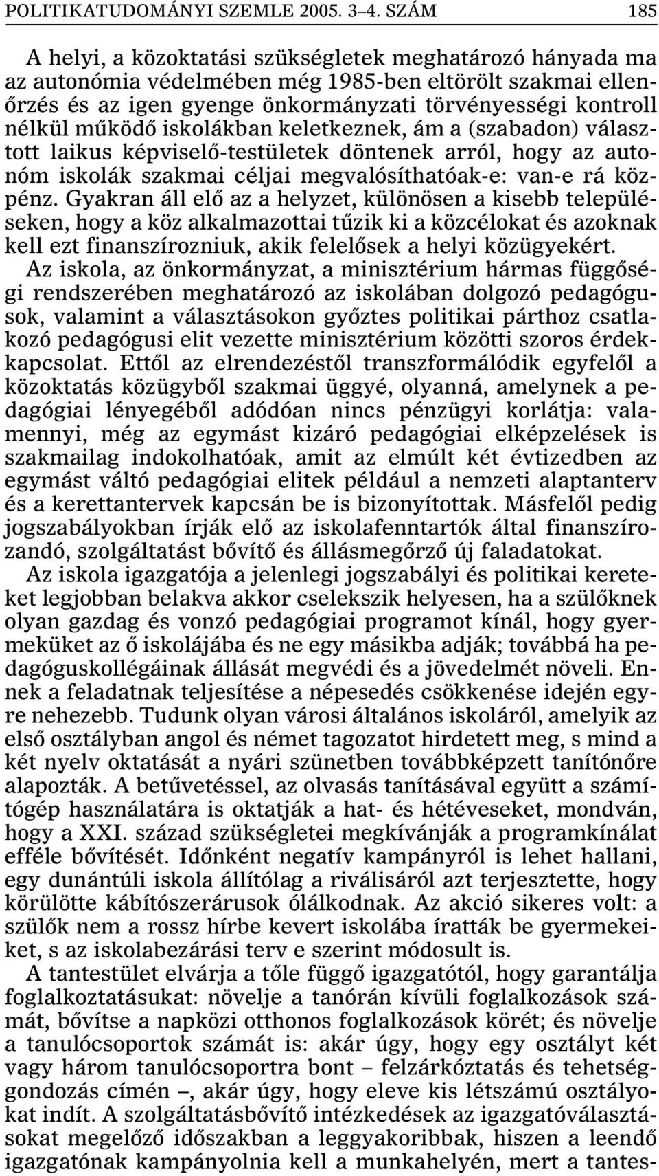 mûködõ iskolákban keletkeznek, ám a (szabadon) választott laikus képviselõ-testületek döntenek arról, hogy az autonóm iskolák szakmai céljai megvalósíthatóak-e: van-e rá közpénz.