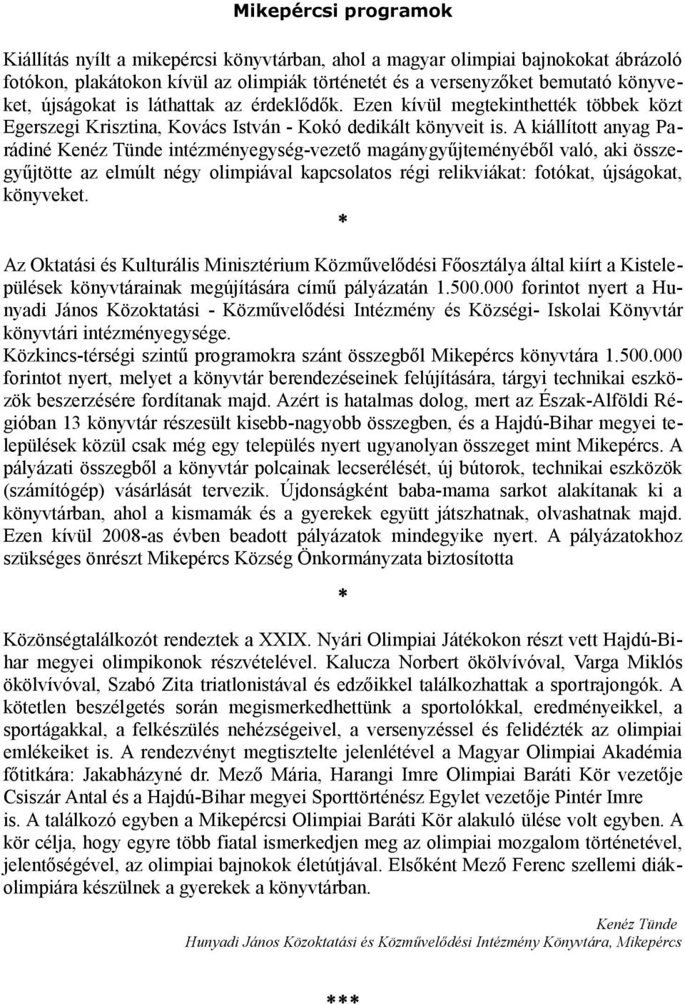 A kiállított anyag Parádiné Kenéz Tünde intézményegység-vezető magánygyűjteményéből való, aki összegyűjtötte az elmúlt négy olimpiával kapcsolatos régi relikviákat: fotókat, újságokat, könyveket.