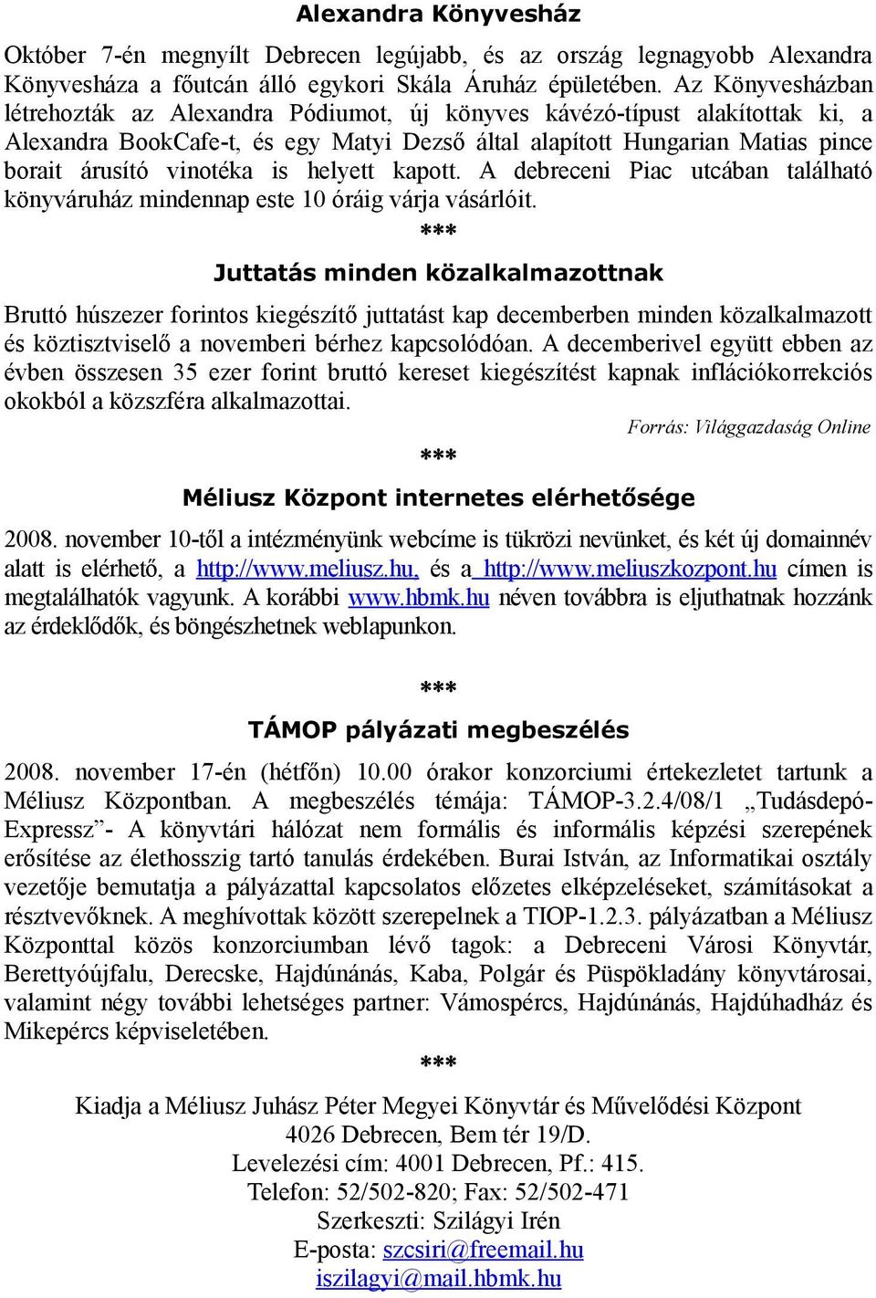 is helyett kapott. A debreceni Piac utcában található könyváruház mindennap este 10 óráig várja vásárlóit.