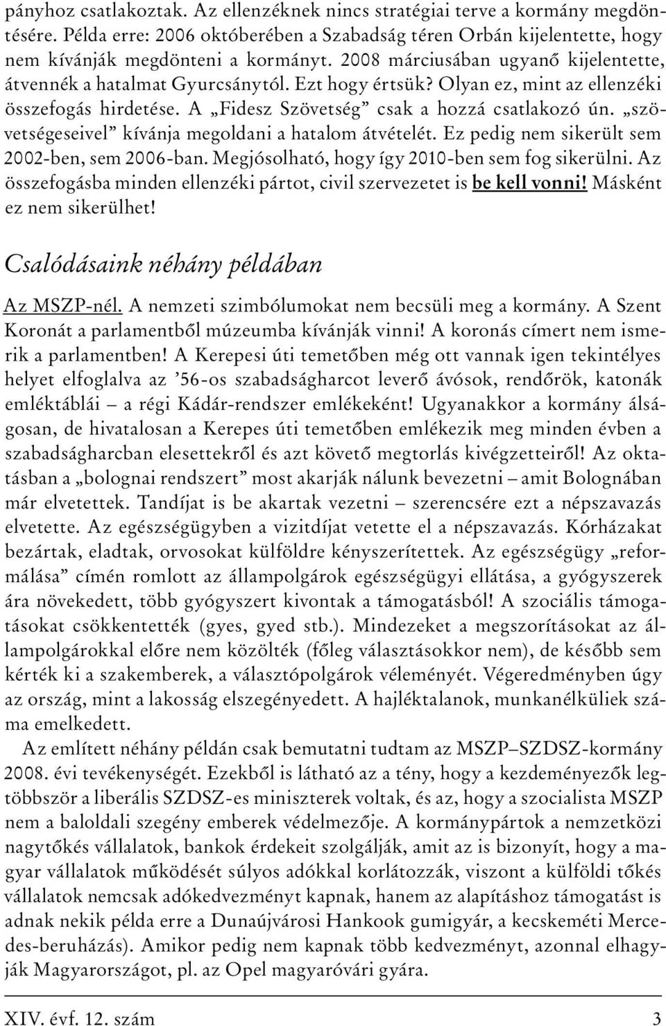 szövetségeseivel kívánja megoldani a hatalom átvételét. Ez pedig nem sikerült sem 2002-ben, sem 2006-ban. Megjósolható, hogy így 2010-ben sem fog sikerülni.