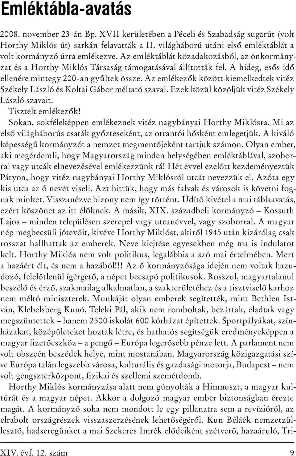 A hideg, esős idő ellenére mintegy 200-an gyűltek össze. Az emlékezők között kiemelkedtek vitéz Székely László és Koltai Gábor méltató szavai. Ezek közül közöljük vitéz Székely László szavait.
