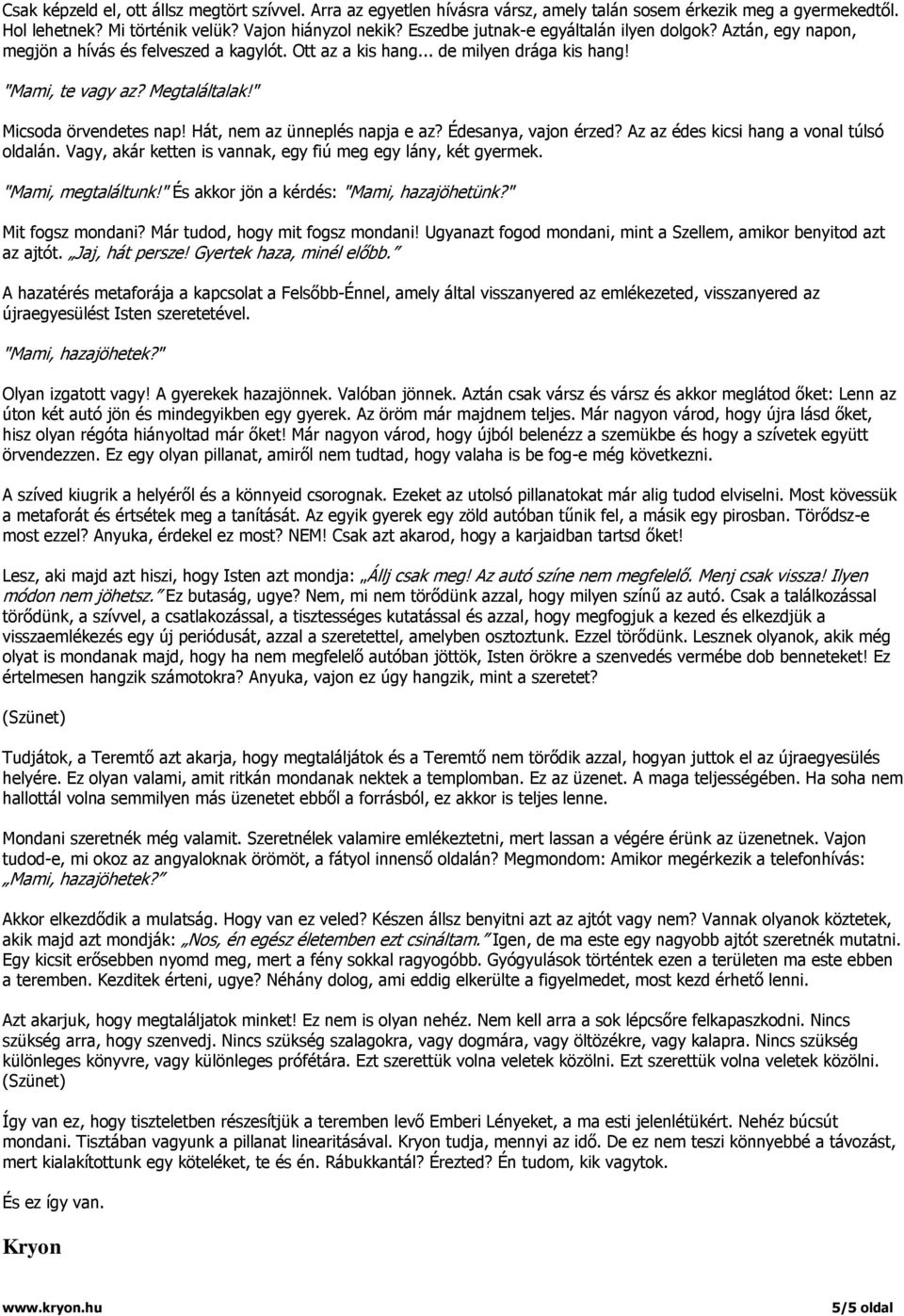 " Micsoda örvendetes nap! Hát, nem az ünneplés napja e az? Édesanya, vajon érzed? Az az édes kicsi hang a vonal túlsó oldalán. Vagy, akár ketten is vannak, egy fiú meg egy lány, két gyermek.