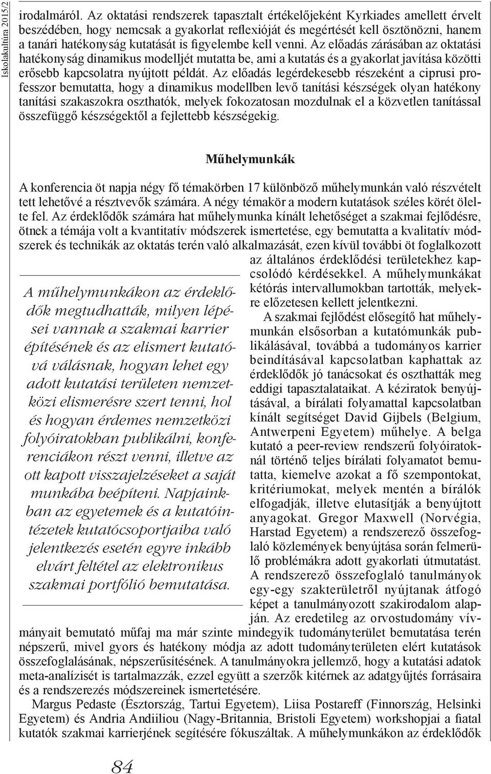 figyelembe kell venni. Az zárásában az oktatási hatékonyság dinamikus modelljét mutatta be, ami a kutatás és a gyakorlat javítása közötti erősebb kapcsolatra nyújtott példát.