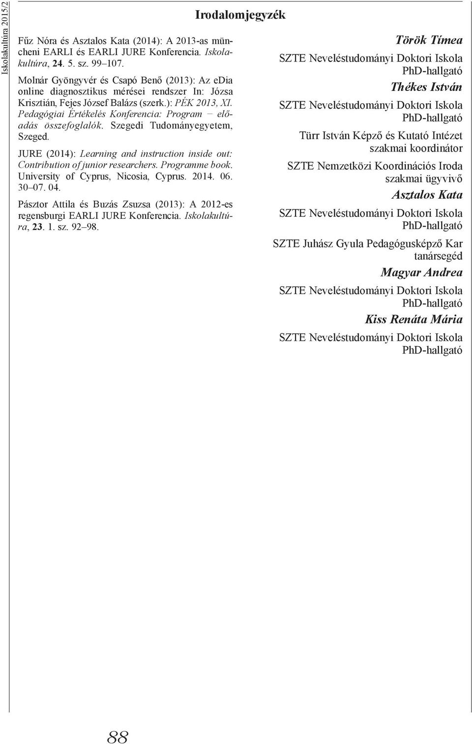 Pedagógiai Értékelés Konferencia: Program összefoglalók. Szegedi Tudományegyetem, Szeged. JURE (2014): Learning and instruction inside out: Contribution of junior researchers. Programme book.