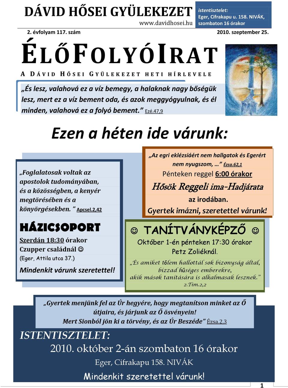 él minden, valahová ez a folyó bement. Ezé.47,9 Ezen a héten ide várunk: Foglalatosak voltak az apostolok tudományában, és a közösségben, a kenyér megtörésében és a könyörgésekben. Apcsel.