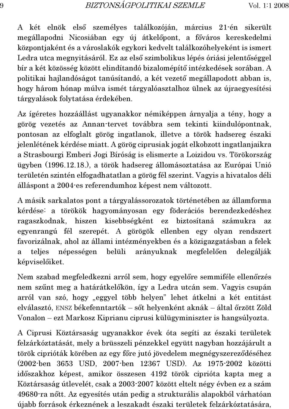 találkozóhelyeként is ismert Ledra utca megnyitásáról. Ez az első szimbolikus lépés óriási jelentőséggel bír a két közösség között elindítandó bizalomépítő intézkedések sorában.