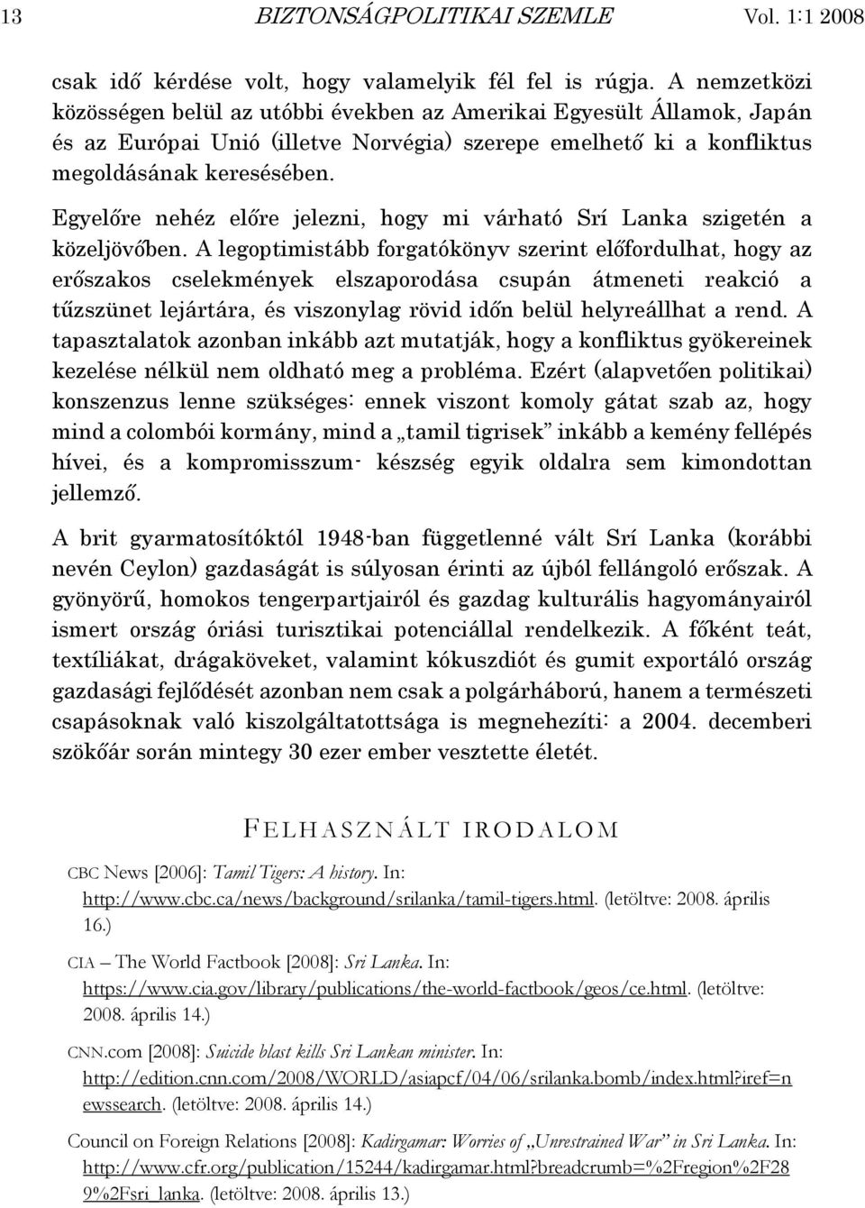 Egyelőre nehéz előre jelezni, hogy mi várható Srí Lanka szigetén a közeljövőben.