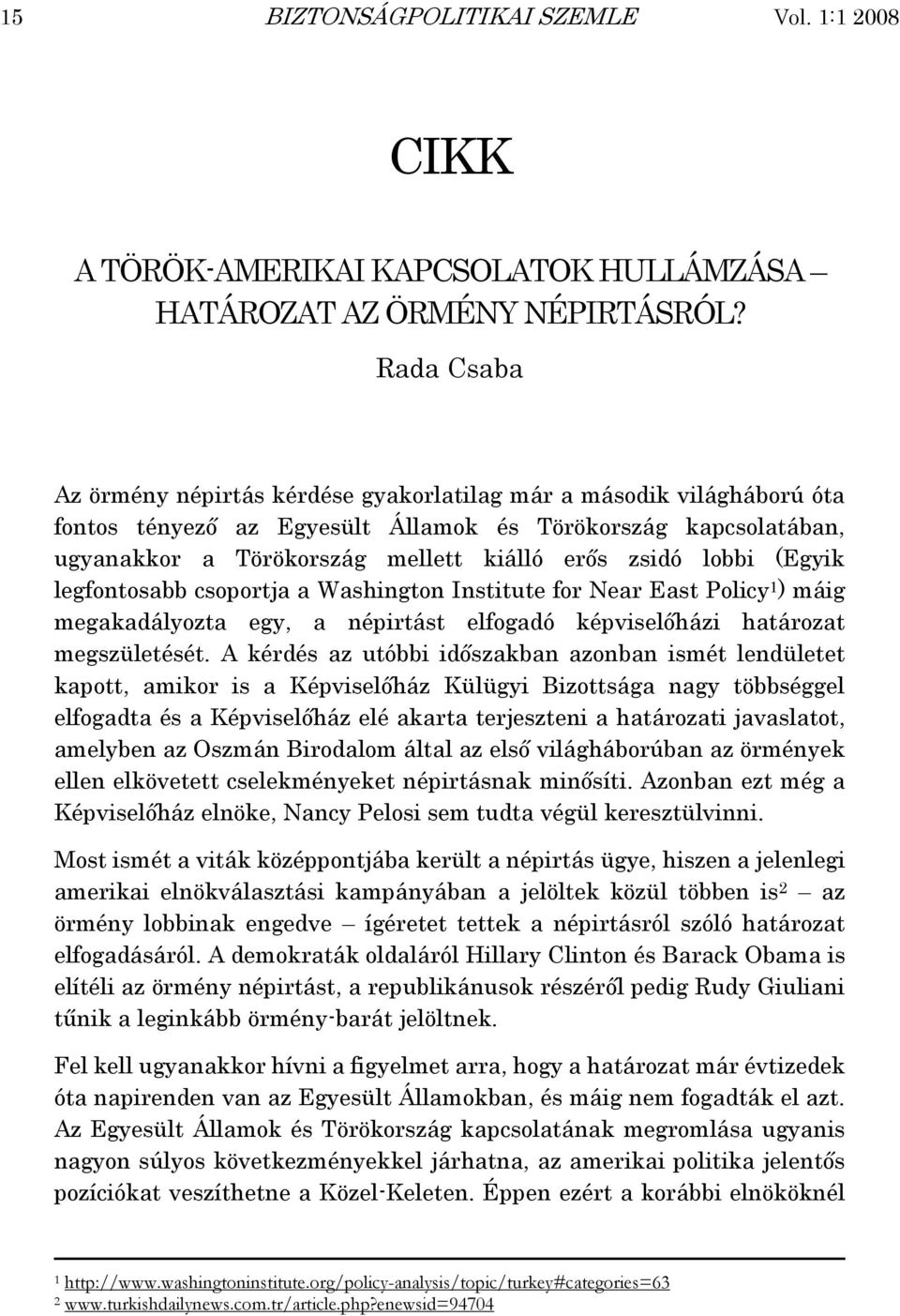 lobbi (Egyik legfontosabb csoportja a Washington Institute for Near East Policy 1 ) máig megakadályozta egy, a népirtást elfogadó képviselőházi határozat megszületését.
