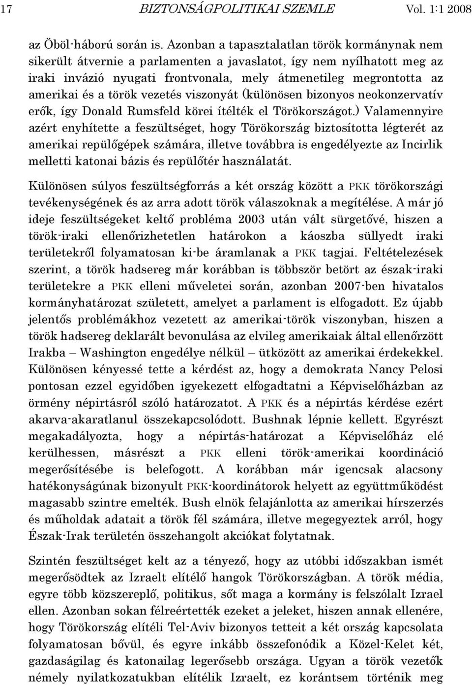 török vezetés viszonyát (különösen bizonyos neokonzervatív erők, így Donald Rumsfeld körei ítélték el Törökországot.