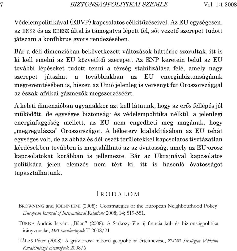 Bár a déli dimenzióban bekövetkezett változások háttérbe szorultak, itt is ki kell emelni az EU közvetítői szerepét.