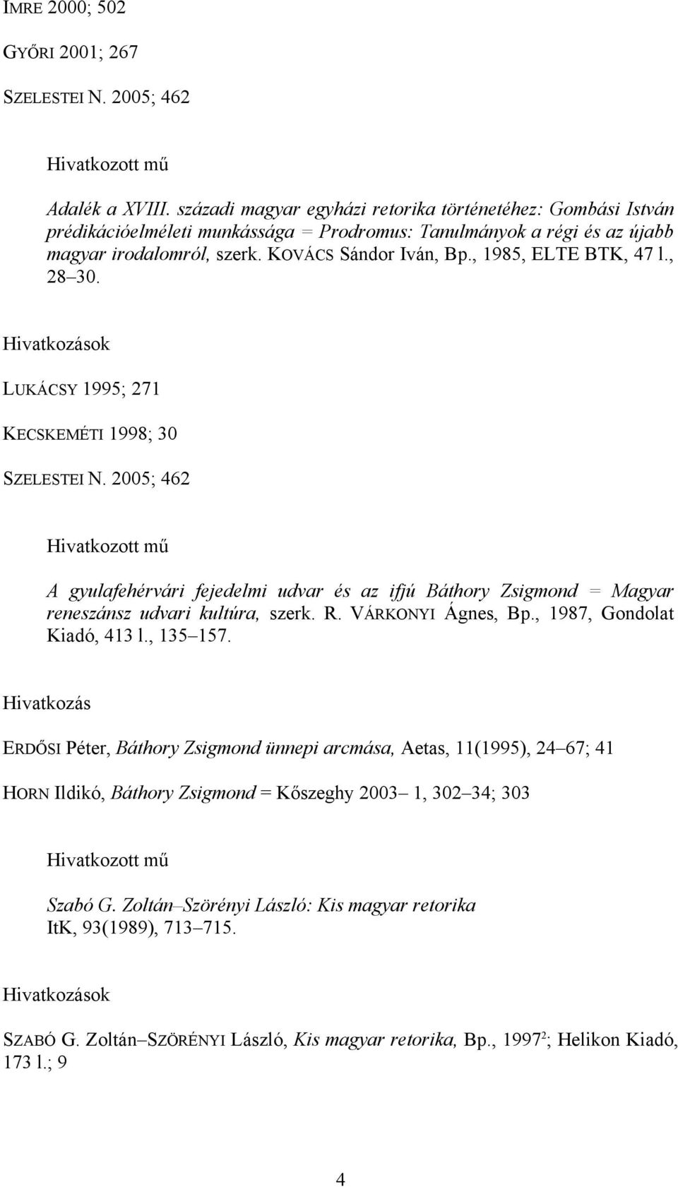 , 1985, ELTE BTK, 47 l., 28 30. LUKÁCSY 1995; 271 KECSKEMÉTI 1998; 30 SZELESTEI N. 2005; 462 A gyulafehérvári fejedelmi udvar és az ifjú Báthory Zsigmond = Magyar reneszánsz udvari kultúra, szerk. R.