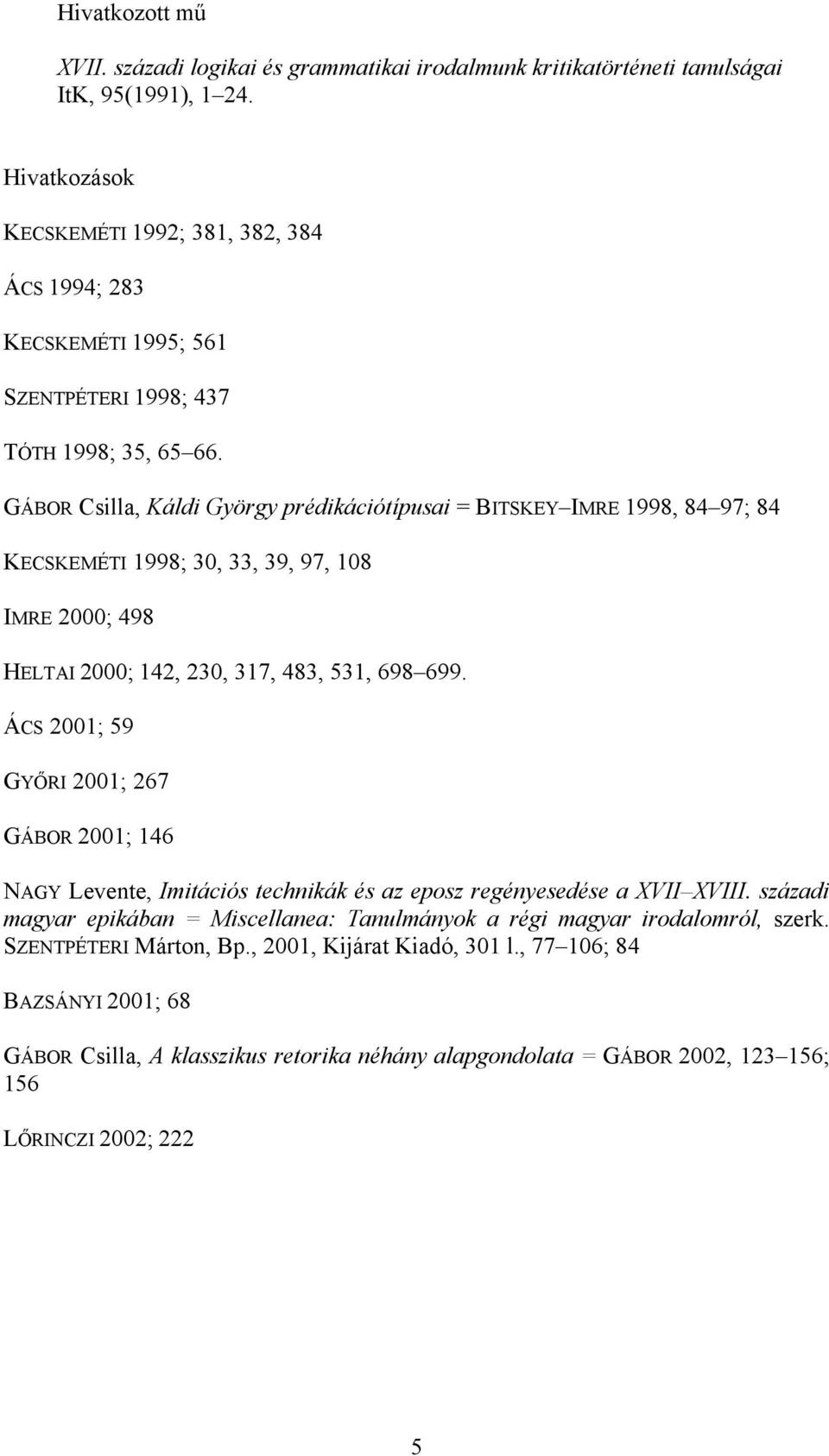 GÁBOR Csilla, Káldi György prédikációtípusai = BITSKEY IMRE 1998, 84 97; 84 KECSKEMÉTI 1998; 30, 33, 39, 97, 108 IMRE 2000; 498 HELTAI 2000; 142, 230, 317, 483, 531, 698 699.