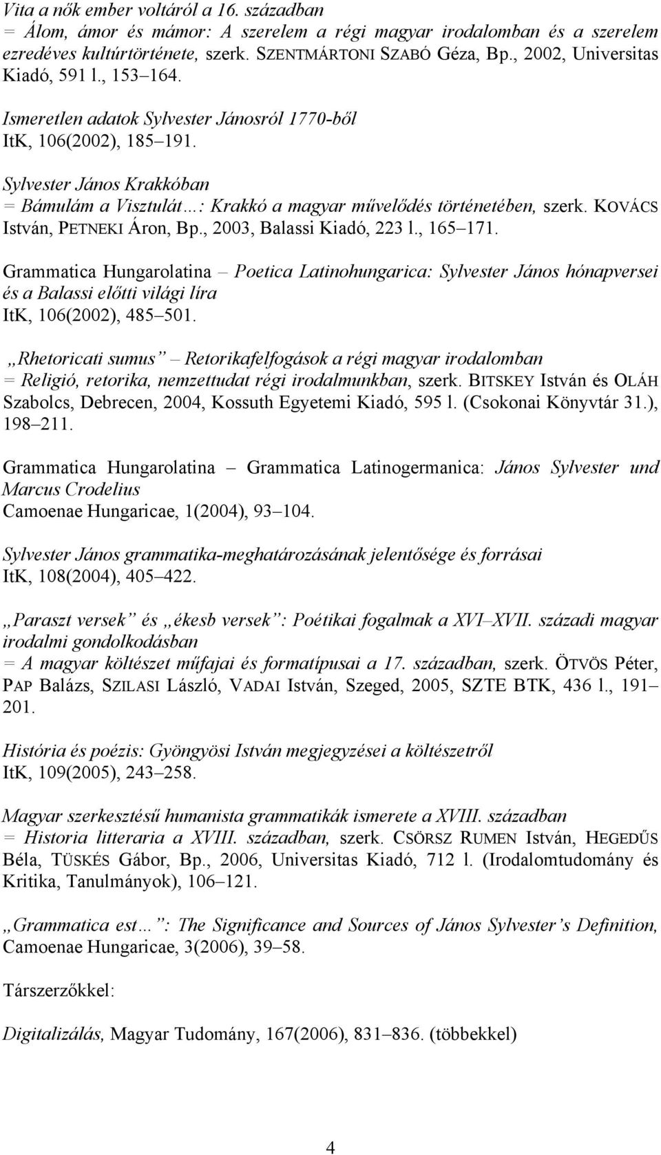 Sylvester János Krakkóban = Bámulám a Visztulát : Krakkó a magyar művelődés történetében, szerk. KOVÁCS István, PETNEKI Áron, Bp., 2003, Balassi Kiadó, 223 l., 165 171.