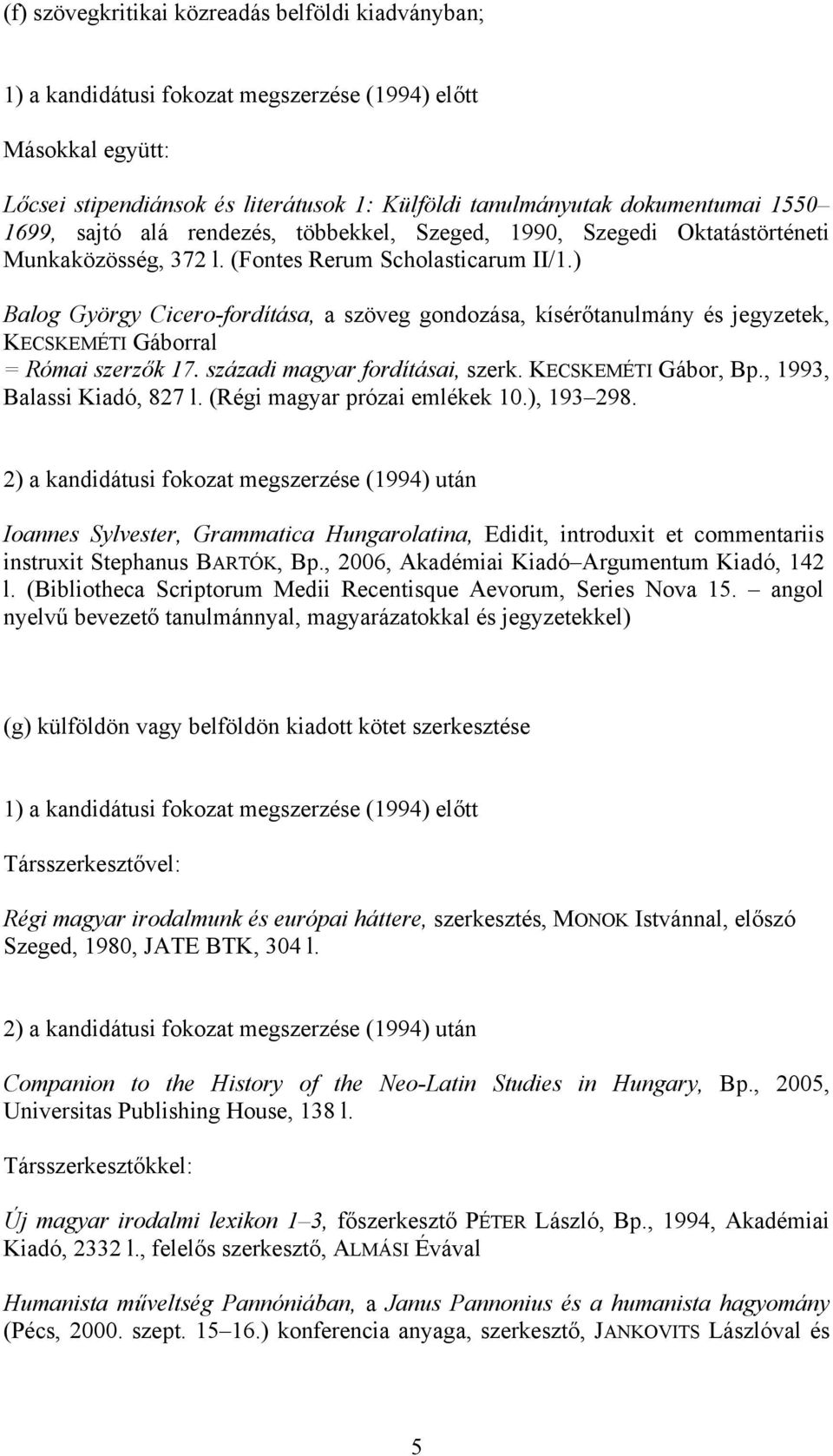 ) Balog György Cicero-fordítása, a szöveg gondozása, kísérőtanulmány és jegyzetek, KECSKEMÉTI Gáborral = Római szerzők 17. századi magyar fordításai, szerk. KECSKEMÉTI Gábor, Bp.