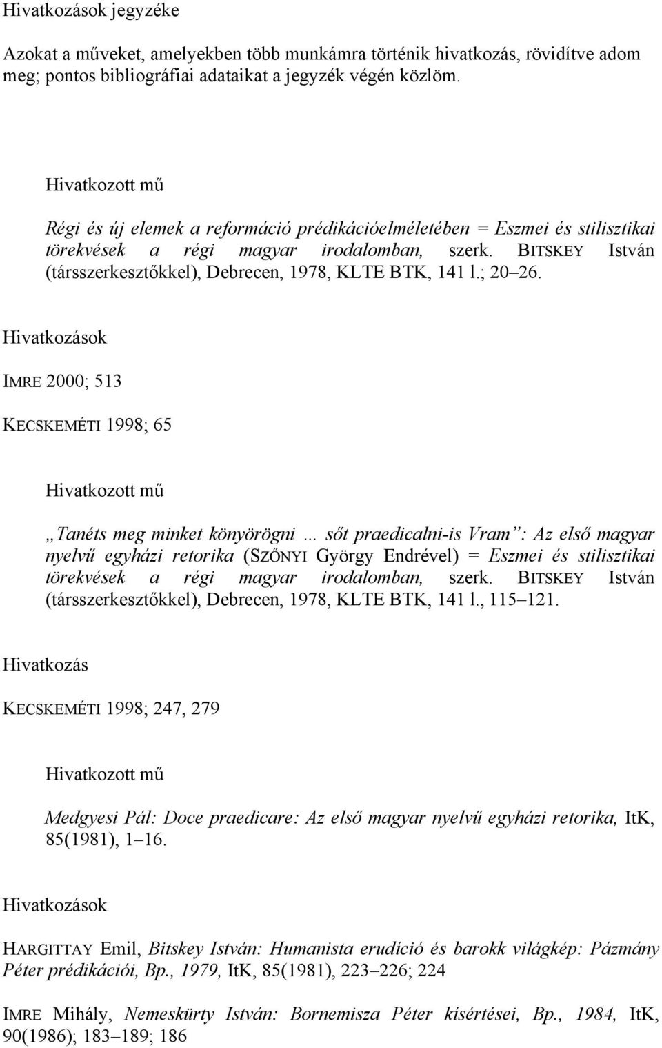 IMRE 2000; 513 KECSKEMÉTI 1998; 65 Tanéts meg minket könyörögni sőt praedicalni-is Vram : Az első magyar nyelvű egyházi retorika (SZŐNYI György Endrével) = Eszmei és stilisztikai törekvések a régi