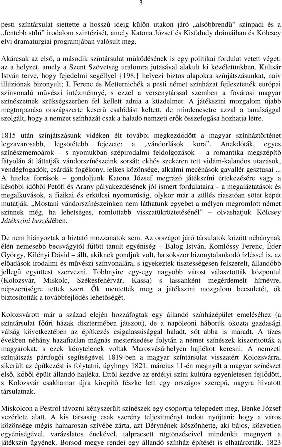 Akárcsak az első, a második színtársulat működésének is egy politikai fordulat vetett véget: az a helyzet, amely a Szent Szövetség uralomra jutásával alakult ki közéletünkben.