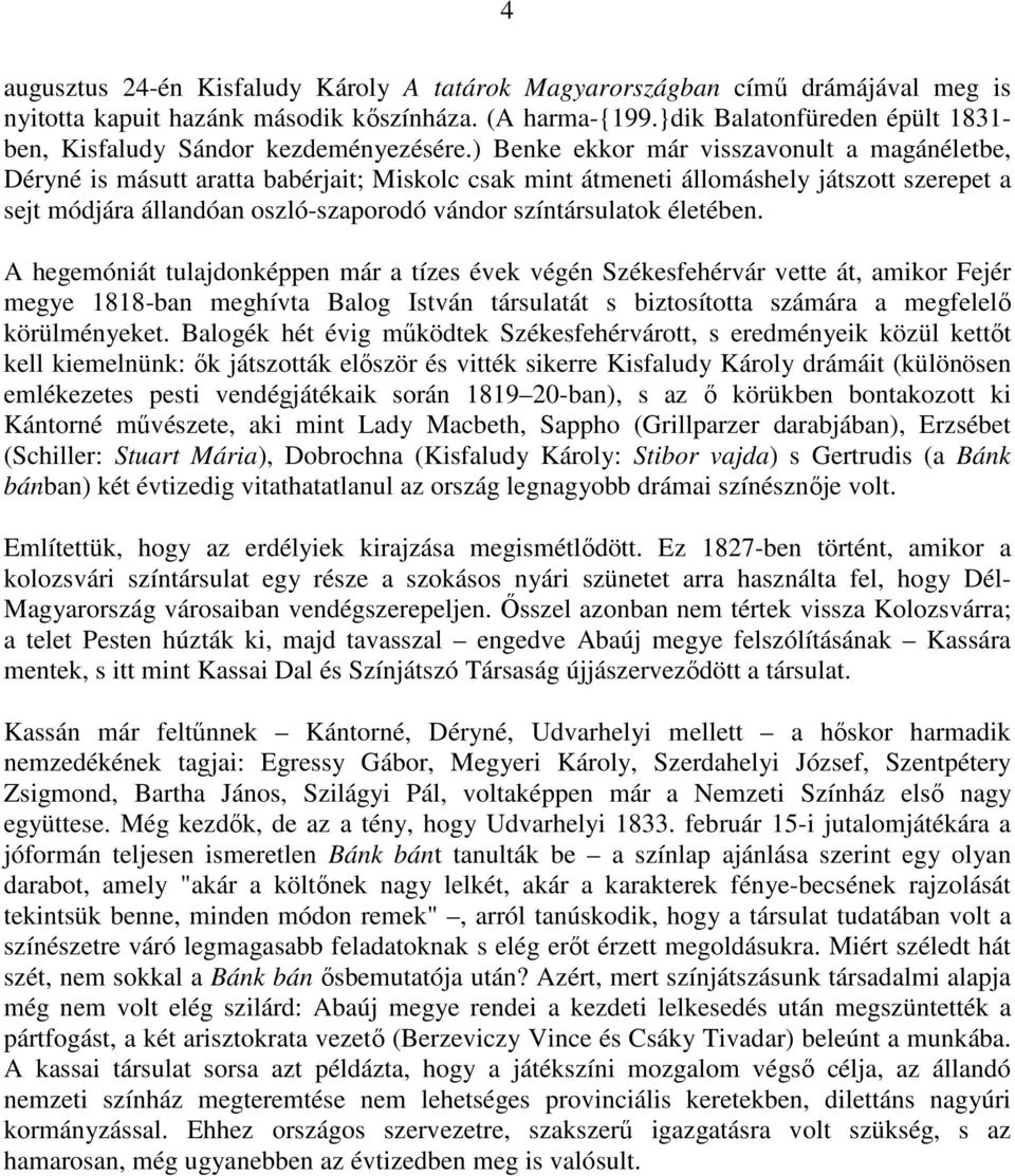 ) Benke ekkor már visszavonult a magánéletbe, Déryné is másutt aratta babérjait; Miskolc csak mint átmeneti állomáshely játszott szerepet a sejt módjára állandóan oszló-szaporodó vándor