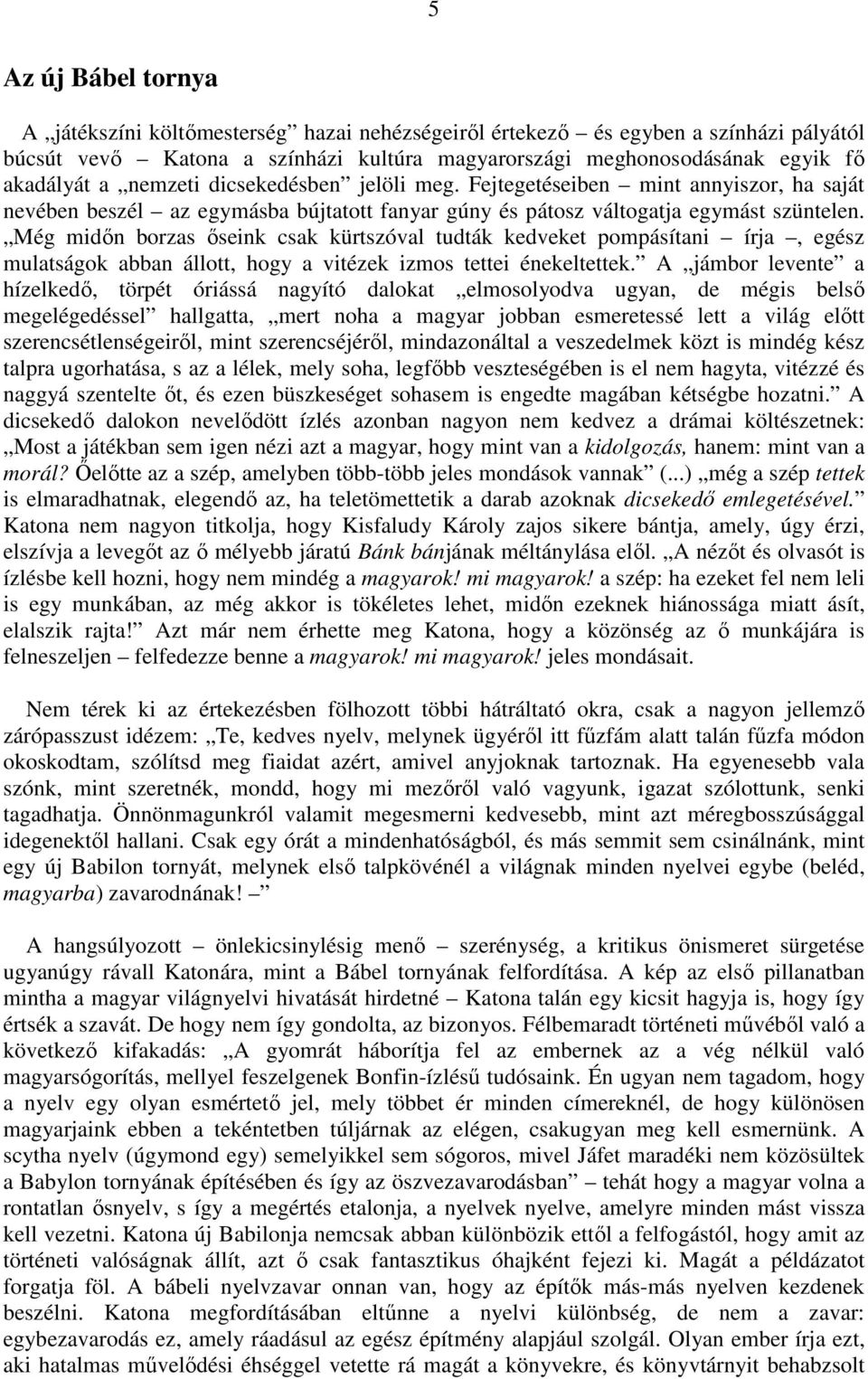 Még midőn borzas őseink csak kürtszóval tudták kedveket pompásítani írja, egész mulatságok abban állott, hogy a vitézek izmos tettei énekeltettek.