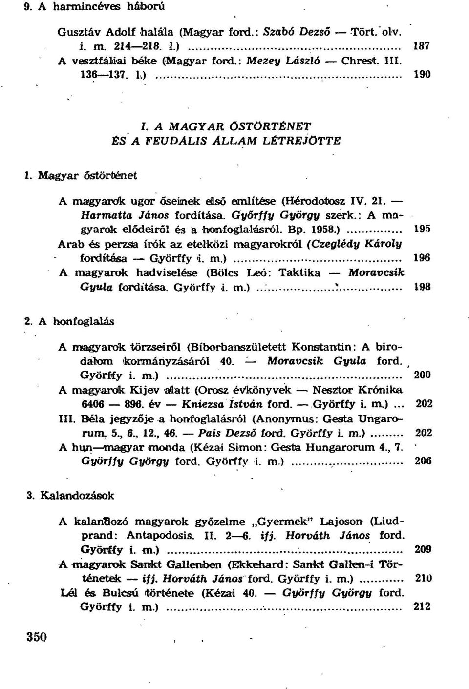 : A magyarok elődeiről és a honfoglalásról. Bp. 1958.) 195 Arab és perzsa írók az etelközi magyarokról (Czeglédy Károly fordítása Györffy i. m.) 196 A magyarok hadviselése (Bölcs Leó: Taktika Moravcsik Gyula fordítása.