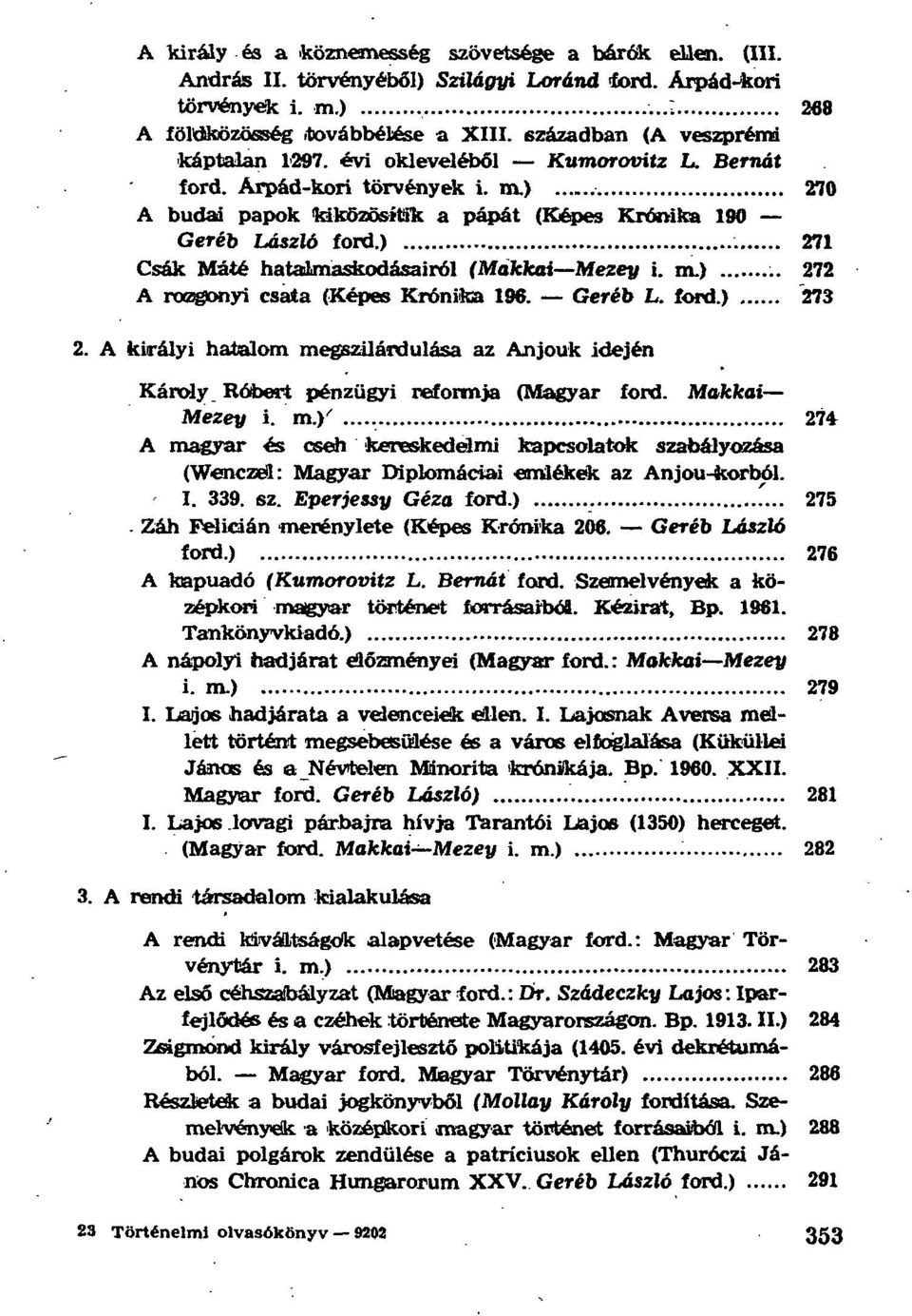 ) 271 Csák Máté hataomaskodásairól (Makkai Mezey i. m.) 272 A rozgonyi csata (Képes Krónika 196. Geréb L. ford.) 273 2. A királyi hatalom megszilárdulása az Anjouk idején Károly.