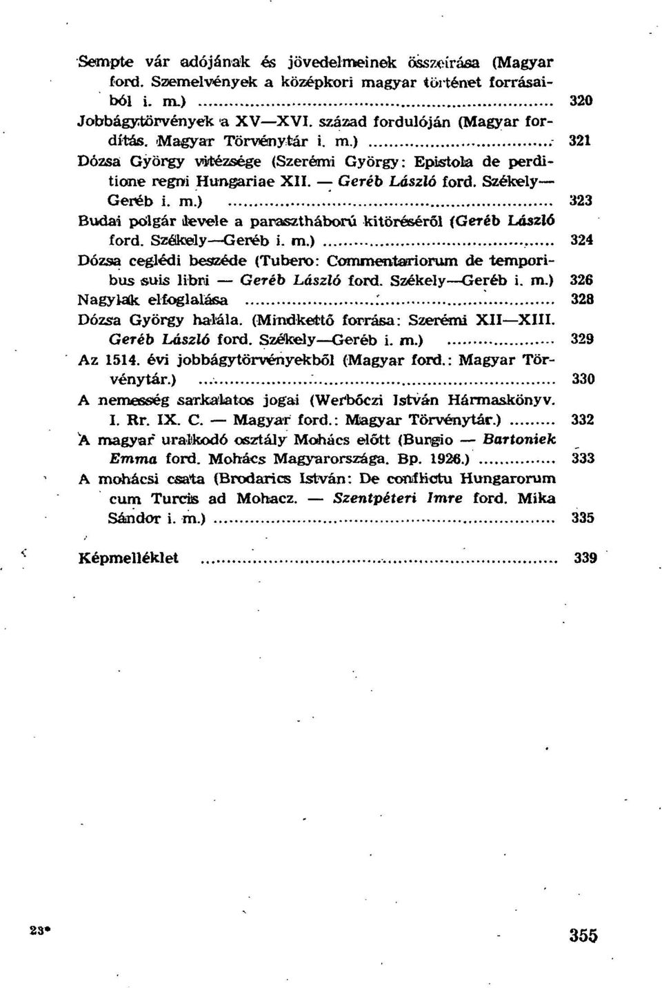 Székely Geréb i. m.), 324 Dózsa ceglédi beszéde (Tubero: Commentariorum de temporibus suis libri Geréb László ford. Székely Geréb i. m.) 326 Nagylak elfoglalása : 328 Dózsa György halála.