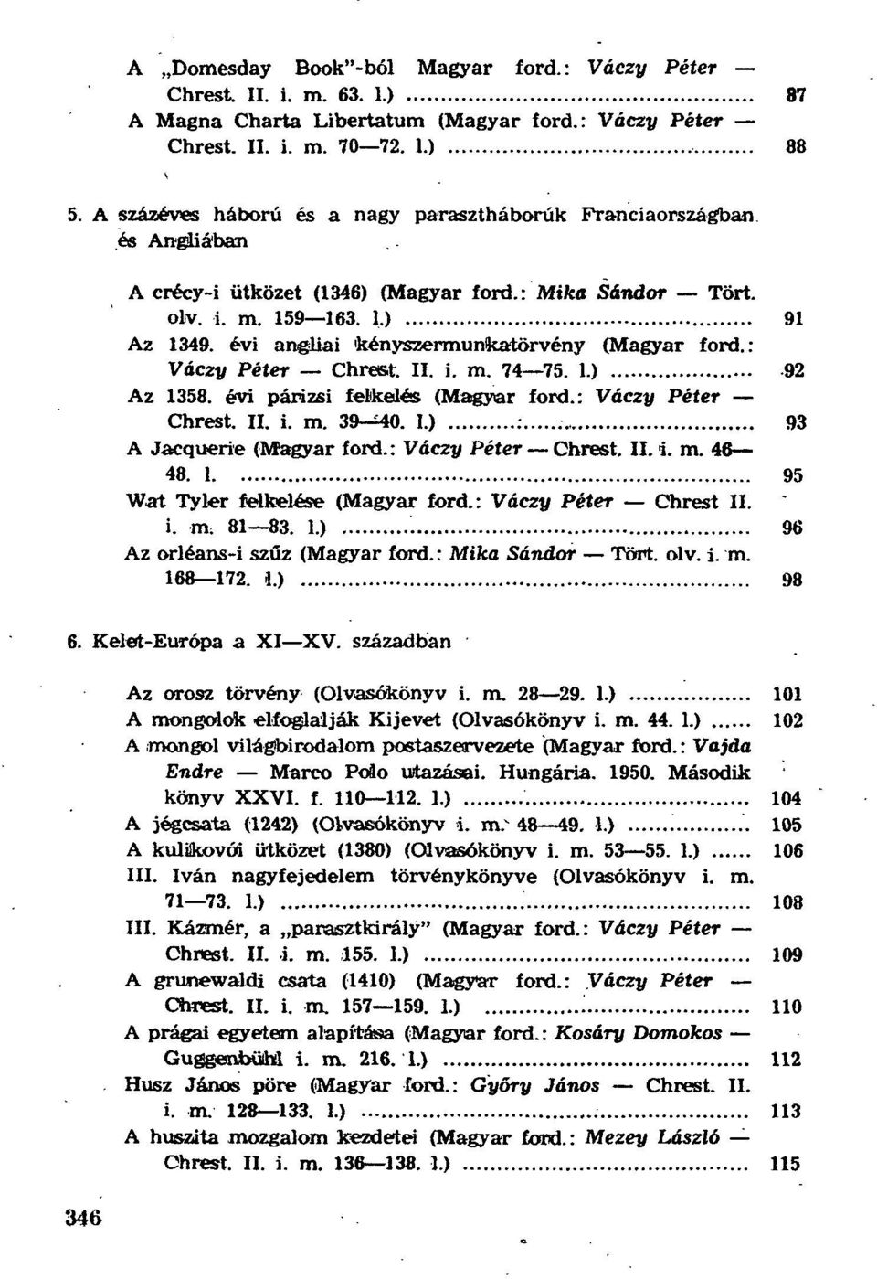 évi angliai kényszermunkatörvény (Magyar ford.: Vóczy Péter Chrest. II. i. m. 74 75. 1.) 92 Az 1358. évi párizsi felkelés (Magyar ford.: Váczy Péter Chrest. II. i. m. 39-^40. I.) : 93 A Jacquerie (Magyar ford.