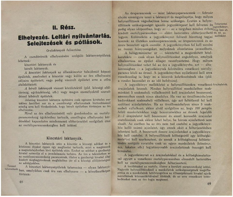 A kincstári laktanyák az államkincstár tulajdonát képező épületek, amelyeket a kincstár vagy külön az őrs elhelyezési céljaira építtetett, vagy pedig vásárolt épületet erre a célra átalakíttatott, A
