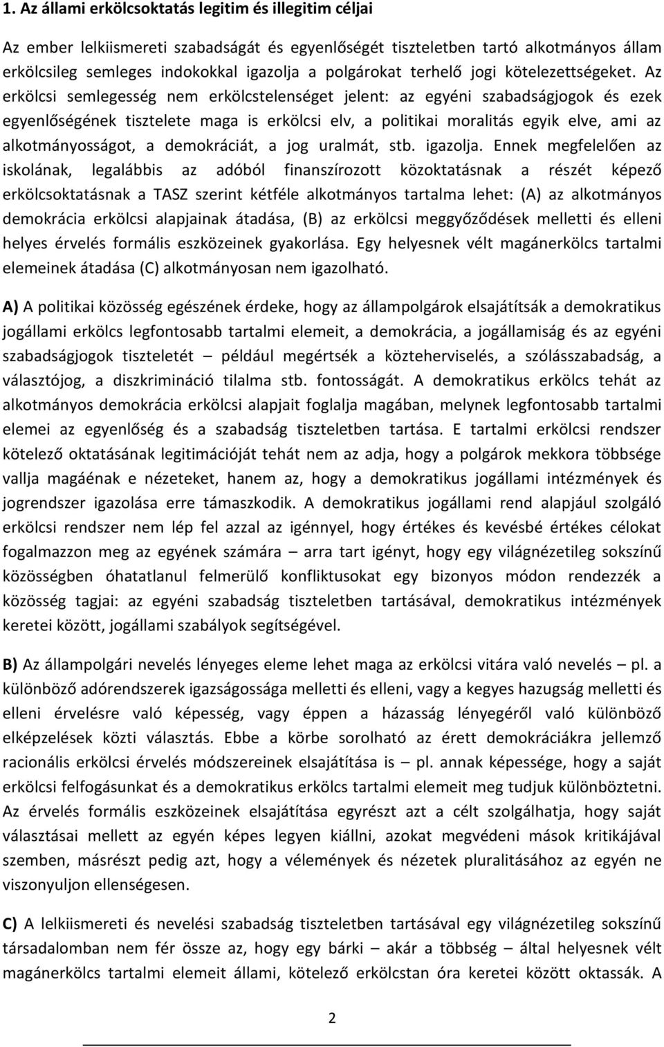 Az erkölcsi semlegesség nem erkölcstelenséget jelent: az egyéni szabadságjogok és ezek egyenlőségének tisztelete maga is erkölcsi elv, a politikai moralitás egyik elve, ami az alkotmányosságot, a