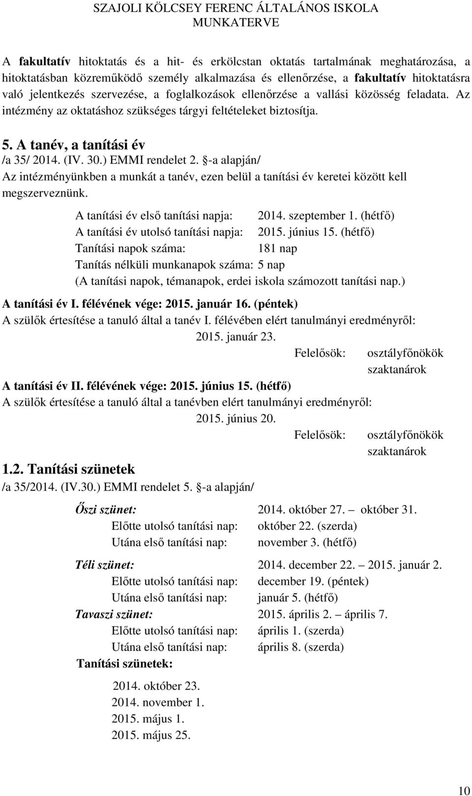 ) EMMI rendelet 2. -a alapján/ Az intézményünkben a munkát a tanév, ezen belül a tanítási év keretei között kell megszerveznünk. A tanítási év első tanítási napja: 2014. szeptember 1.