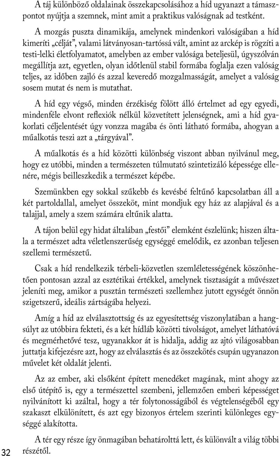 valósága beteljesül, úgyszólván megállítja azt, egyetlen, olyan időtlenül stabil formába foglalja ezen valóság teljes, az időben zajló és azzal keveredő mozgalmasságát, amelyet a valóság sosem mutat