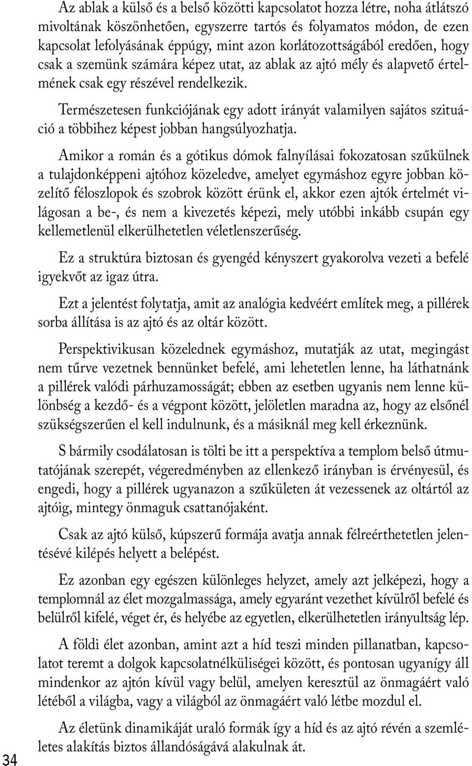 Természetesen funkciójának egy adott irányát valamilyen sajátos szituáció a többihez képest jobban hangsúlyozhatja.