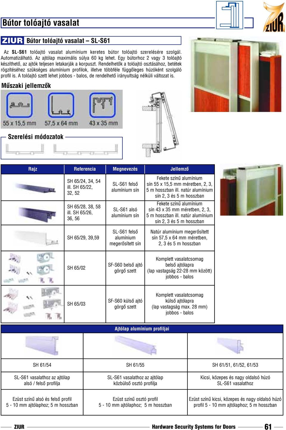 Rendelhetõk a tolóajtó osztásához, betétek rögzítéséhez szükséges alumínium profilok, illetve többféle függõleges húzóként szolgáló profil is.
