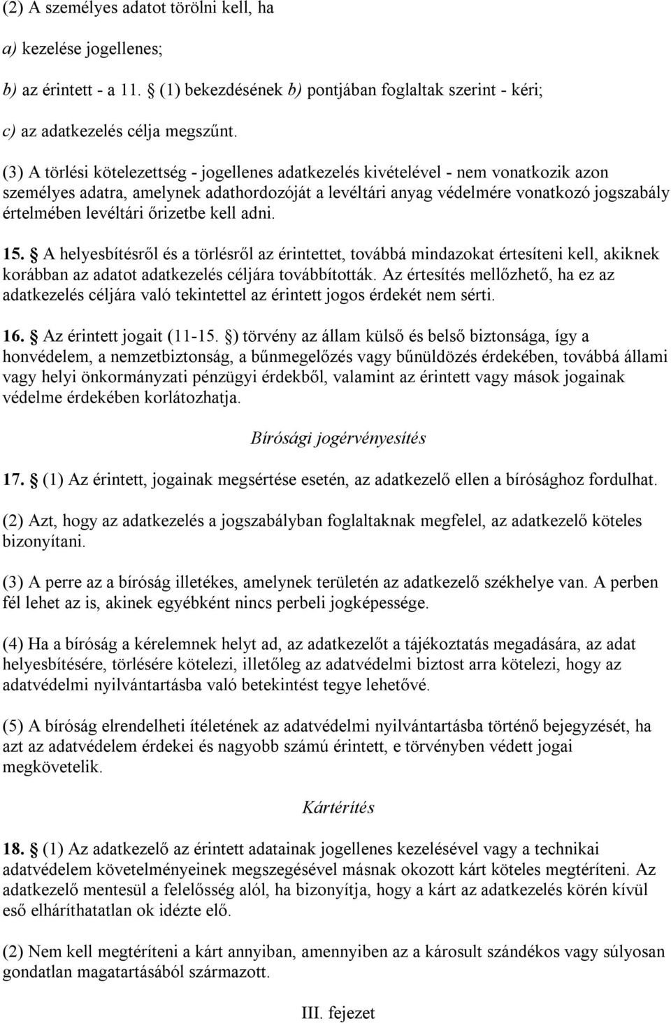 őrizetbe kell adni. 15. A helyesbítésről és a törlésről az érintettet, továbbá mindazokat értesíteni kell, akiknek korábban az adatot adatkezelés céljára továbbították.