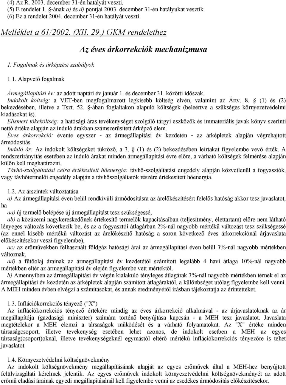 közötti időszak. Indokolt költség: a VET-ben megfogalmazott legkisebb költség elvén, valamint az Ártv. 8. (1) és (2) bekezdésében, illetve a Tszt. 52.