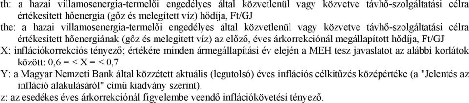 hődíja, Ft/GJ X: inflációkorrekciós tényező; értékére minden ármegállapítási év elején a MEH tesz javaslatot az alábbi korlátok között: 0,6 = < X = < 0,7 Y: a Magyar Nemzeti Bank által