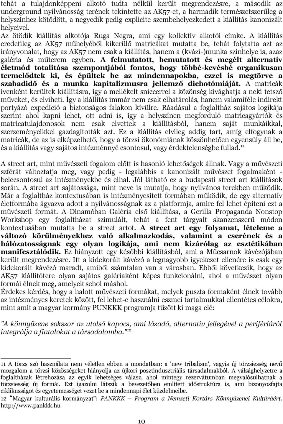 A kiállítás eredetileg az AK57 műhelyéből kikerülő matricákat mutatta be, tehát folytatta azt az irányvonalat, hogy az AK57 nem csak a kiállítás, hanem a (kvázi-)munka színhelye is, azaz galéria és