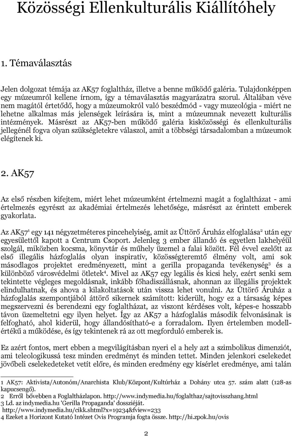 Általában véve nem magától értetődő, hogy a múzeumokról való beszédmód - vagy muzeológia - miért ne lehetne alkalmas más jelenségek leírására is, mint a múzeumnak nevezett kulturális intézmények.