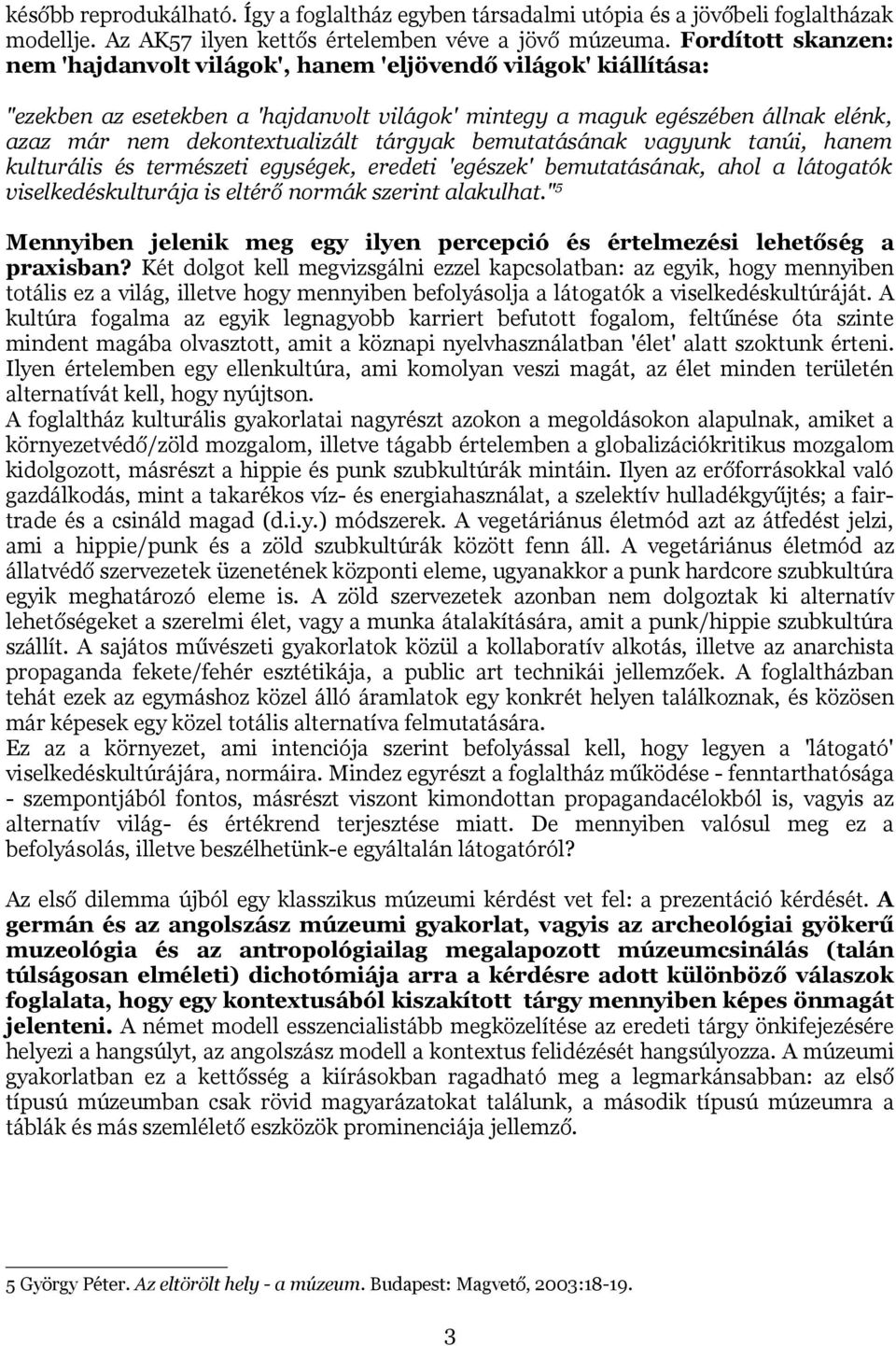 tárgyak bemutatásának vagyunk tanúi, hanem kulturális és természeti egységek, eredeti 'egészek' bemutatásának, ahol a látogatók viselkedéskulturája is eltérő normák szerint alakulhat.